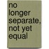 No Longer Separate, Not Yet Equal