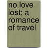 No Love Lost; A Romance Of Travel by Unknown