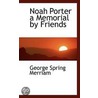 Noah Porter A Memorial By Friends by George Spring Merriam