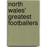 North Wales' Greatest Footballers door Onbekend