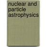 Nuclear And Particle Astrophysics by Unknown