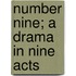 Number Nine; A Drama In Nine Acts