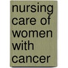 Nursing Care Of Women With Cancer door Karen Hassey Dow