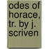 Odes of Horace, Tr. by J. Scriven