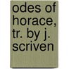 Odes of Horace, Tr. by J. Scriven door Quintus Horatius Flaccus