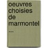 Oeuvres Choisies de Marmontel ...