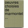 Oeuvres Choisies de Marmontel ... door . Anonymous