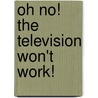 Oh No! The Television Won't Work! by Christine Bell