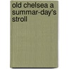 Old Chelsea A Summar-Day's Stroll by Benjamin Ellis Martin