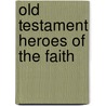 Old Testament Heroes of the Faith door Frank Theodosius Lee