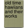 Old Time Hawiians and Their Works door Mary S. Lawrence