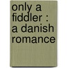 Only A Fiddler : A Danish Romance door Hans Christian Andersen