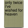Only Twice I've Wished for Heaven door Dawn Turner Trice