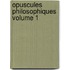 Opuscules Philosophiques Volume 1
