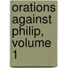Orations Against Philip, Volume 1 by Evelyn Abbott