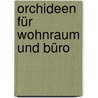 Orchideen für Wohnraum und Büro door Alfons Bürger