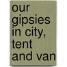 Our Gipsies in City, Tent and Van door Vernon S. Morwood