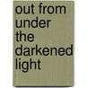 Out from Under the Darkened Light by Sharon Leigh Winnett