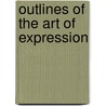 Outlines Of The Art Of Expression by G.H. Gilmore