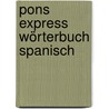 Pons Express Wörterbuch Spanisch by Unknown