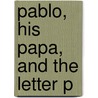 Pablo, His Papa, and the Letter P door Robert B. Noyed