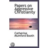 Papers On Aggressive Christianity by Catherine Mumford Booth