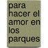 Para Hacer El Amor En Los Parques