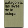 Patagonia, Las Leyes de La Estepa door Gustavo R. Carrizo