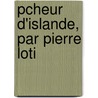 Pcheur D'Islande, Par Pierre Loti door Pierre Loti