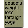 Peaceful Weight Loss Through Yoga door Brandt Passalaccqua