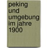 Peking und Umgebung im Jahre 1900 door Karl Boy-Ed