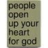 People Open Up Your Heart For God