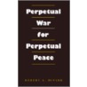 Perpetual War For Perpetual Peace door Robert A. Divine