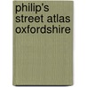 Philip's Street Atlas Oxfordshire by Unknown