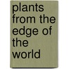 Plants from the Edge of the World door Tony Kirkham