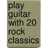 Play Guitar With 20 Rock Classics door Onbekend