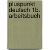 Pluspunkt Deutsch 1b. Arbeitsbuch by Unknown