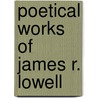 Poetical Works of James R. Lowell by James Russell Lowel