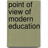 Point of View of Modern Education door Harriet Anne Marsh