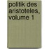 Politik Des Aristoteles, Volume 1