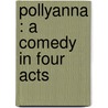 Pollyanna : A Comedy In Four Acts door Onbekend