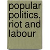 Popular Politics, Riot And Labour door Onbekend