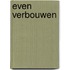 Even verbouwen