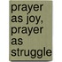 Prayer as Joy, Prayer as Struggle