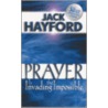 Prayer is Invading the Impossible by Jack Hayford