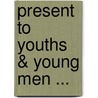 Present to Youths & Young Men ... by Edmund Shorthouse