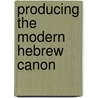 Producing the Modern Hebrew Canon door Laurence J. Silberstein