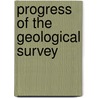 Progress Of The Geological Survey door Anonymous Anonymous