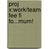 Proj X:work/team Fee Fi Fo...mum! by Sian Lewis