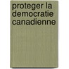 Proteger La Democratie Canadienne door Serge Joyal